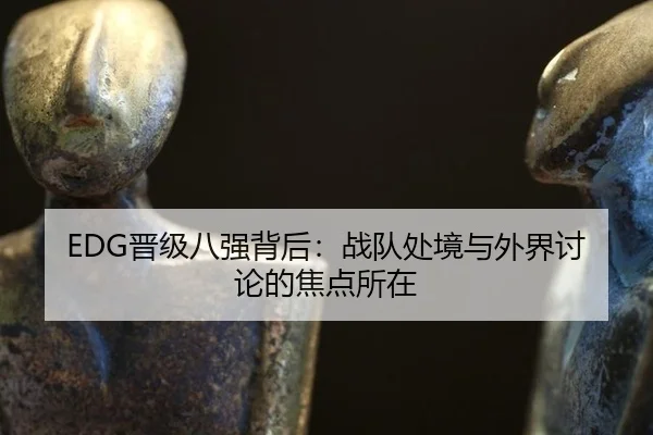 EDG晋级八强背后：战队处境与外界讨论的焦点所在